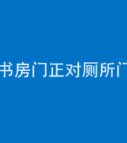昭通阴阳风水化煞一百五十五——书房门正对厕所门
